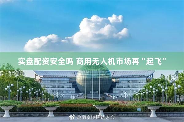 实盘配资安全吗 商用无人机市场再“起飞”