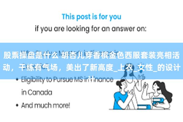 股票操盘是什么 胡杏儿穿香槟金色西服套装亮相活动，干练有气场，美出了新高度_上衣_女性_的设计