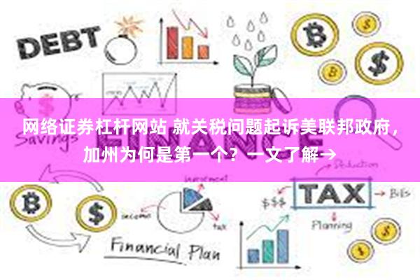 网络证券杠杆网站 就关税问题起诉美联邦政府，加州为何是第一个？一文了解→