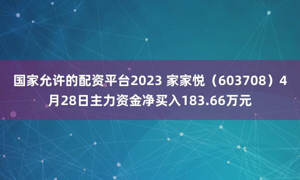 国家允许的配资平台2023 家家悦（603708）4月28日主力资金净买入183.66万元