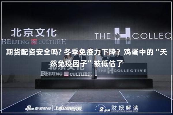 期货配资安全吗? 冬季免疫力下降?鸡蛋中的“天然免疫因子”被低估了